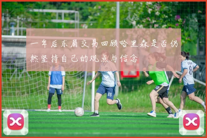 一年后东眉交易回顾哈里森是否仍然坚持自己的观点与信念